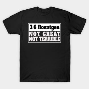 Chernobyl 3.6 Roentgen Not Great, Not Terrible T-Shirt